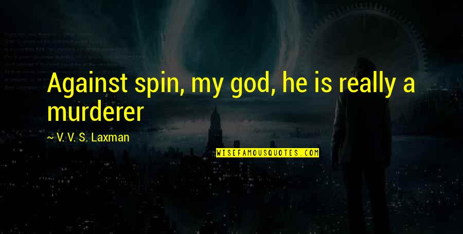 Laxman's Quotes By V. V. S. Laxman: Against spin, my god, he is really a