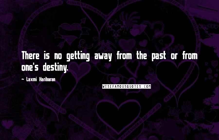 Laxmi Hariharan quotes: There is no getting away from the past or from one's destiny.