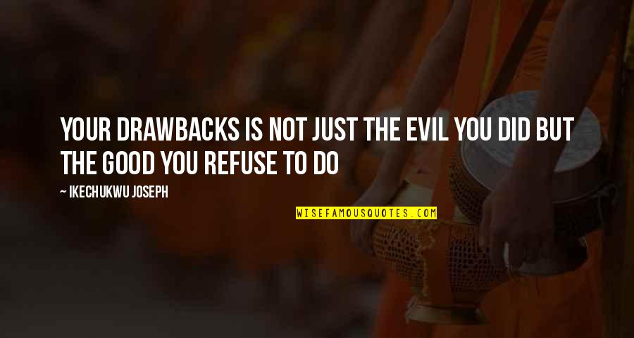 Laxmi Narayan Quotes By Ikechukwu Joseph: Your drawbacks is not just the evil you