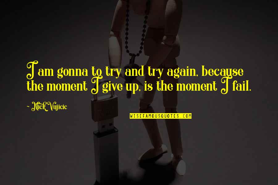 Laxmi Narayan Quotes By Nick Vujicic: I am gonna to try and try again,