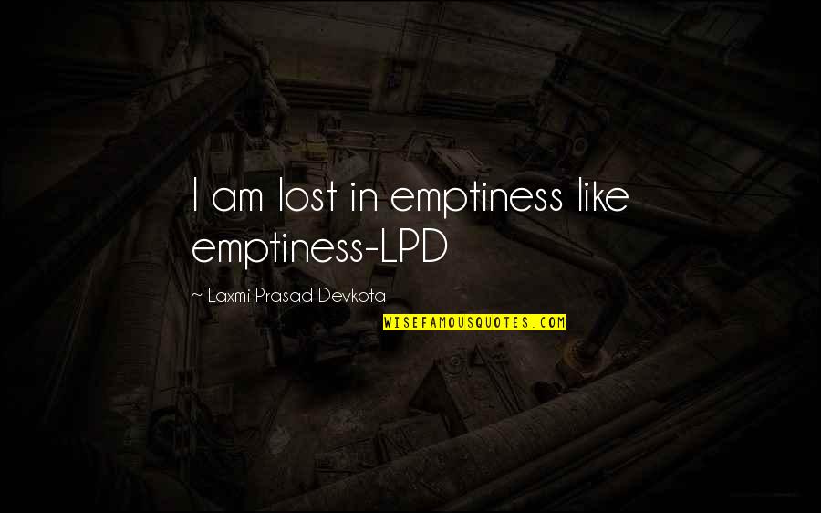 Laxmi Prasad Devkota Quotes By Laxmi Prasad Devkota: I am lost in emptiness like emptiness-LPD