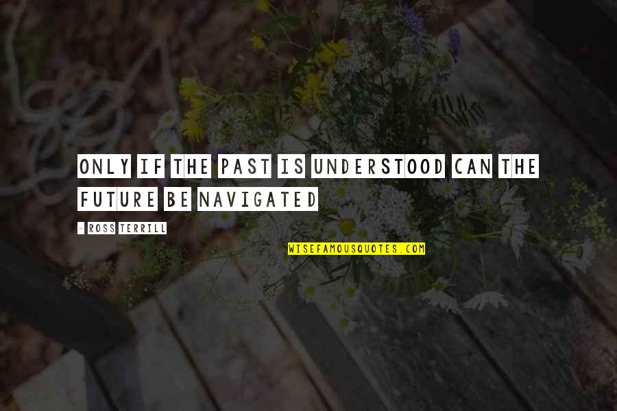 Laxton Quotes By Ross Terrill: only if the past is understood can the