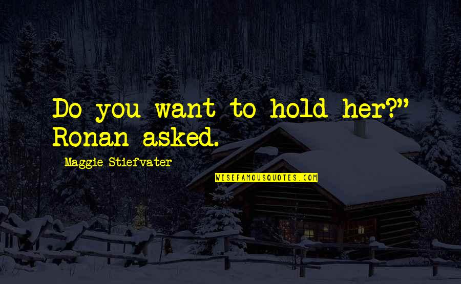 Laxton Towing Quotes By Maggie Stiefvater: Do you want to hold her?" Ronan asked. Laxton Towing Quotes By Maggie Stiefvater: Do you want to hold her?" Ronan asked.