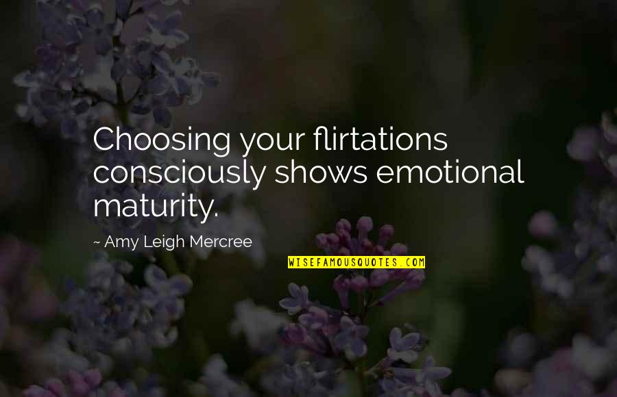 Lay Awake Quotes By Amy Leigh Mercree: Choosing your flirtations consciously shows emotional maturity.