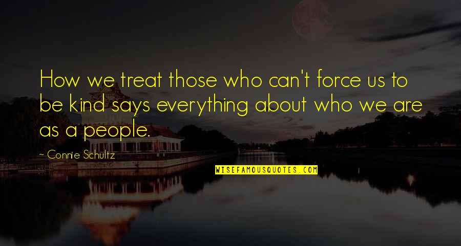 Lay Awake Quotes By Connie Schultz: How we treat those who can't force us