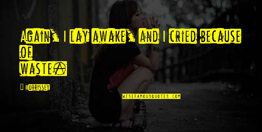 Lay Awake Quotes By Morrissey: Again, I lay awake, and I cried because