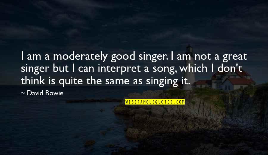 Lay Down And Relax Quotes By David Bowie: I am a moderately good singer. I am Lay Down And Relax Quotes By David Bowie: I am a moderately good singer. I am
