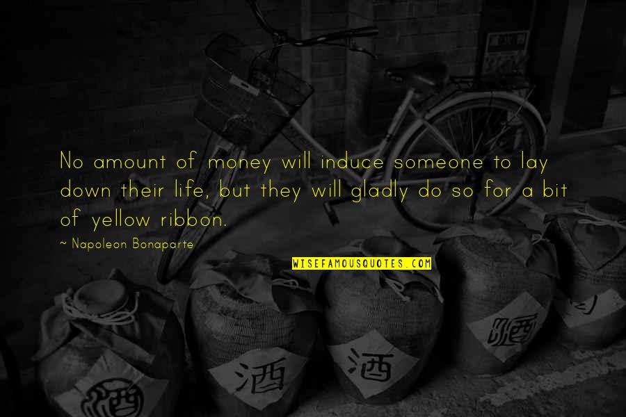 Lay Down Your Life Quotes By Napoleon Bonaparte: No amount of money will induce someone to