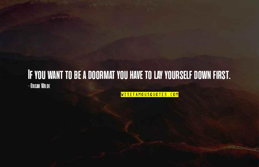 Lay Down Your Life Quotes By Oscar Wilde: If you want to be a doormat you