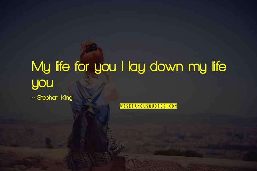 Lay Down Your Life Quotes By Stephen King: My life for you. I lay down my