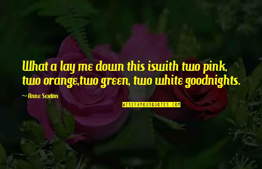 Lay Me Down Quotes By Anne Sexton: What a lay me down this iswith two