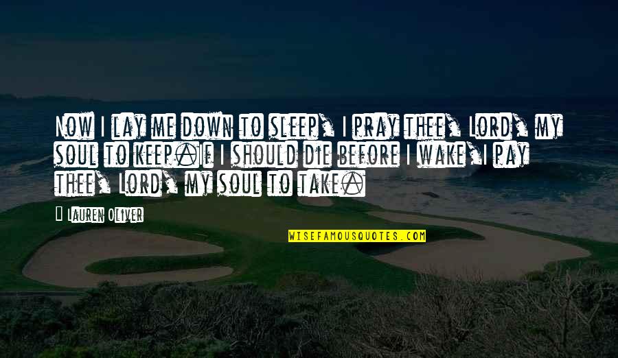 Lay Me Down To Sleep Quotes By Lauren Oliver: Now I lay me down to sleep, I