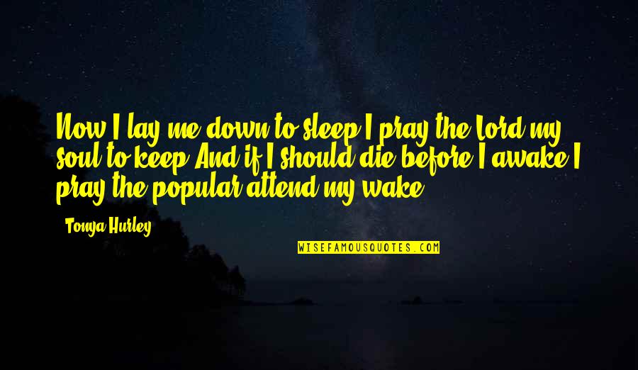 Lay Me Down To Sleep Quotes By Tonya Hurley: Now I lay me down to sleep,I pray