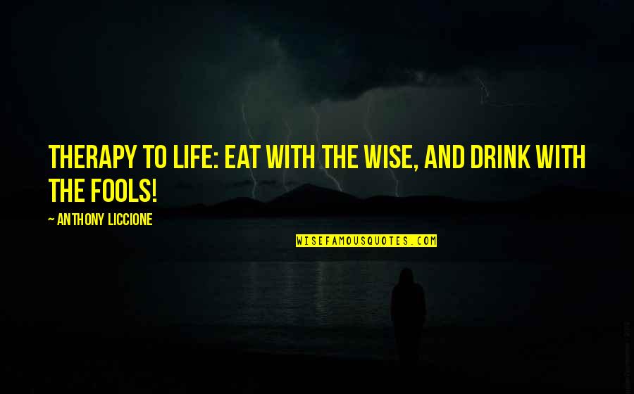 Lay Ministry Quotes By Anthony Liccione: Therapy to life: Eat with the wise, and