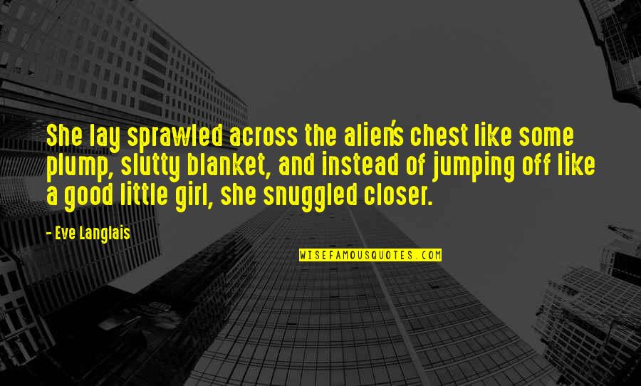 Lay Off Quotes By Eve Langlais: She lay sprawled across the alien's chest like