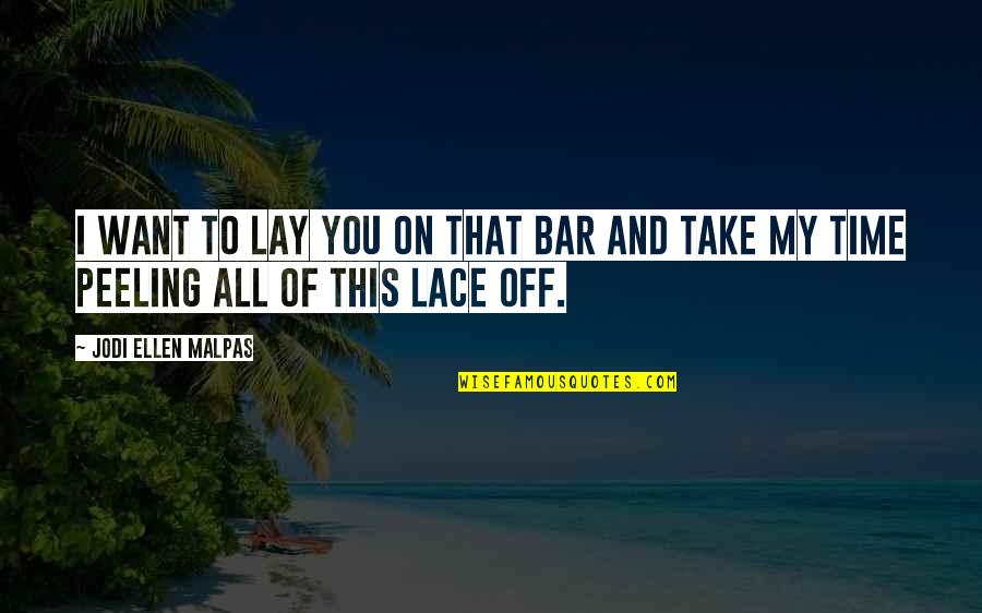 Lay Off Quotes By Jodi Ellen Malpas: I want to lay you on that bar