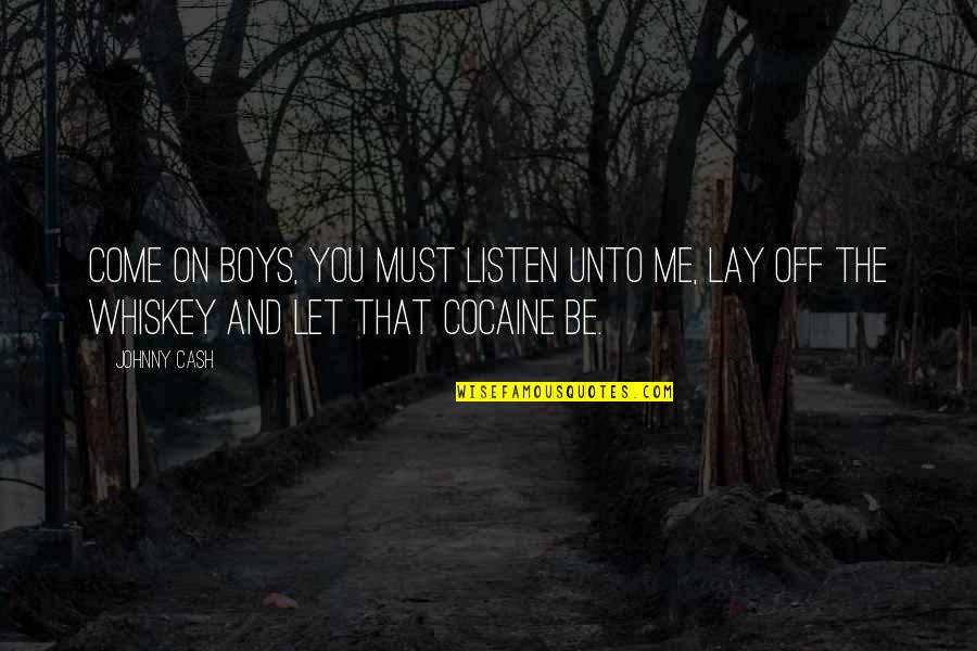 Lay Off Quotes By Johnny Cash: Come on boys, you must listen unto me,