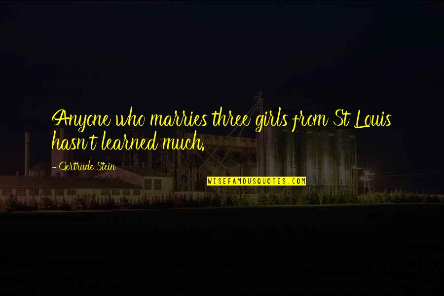 Lay On Your Shoulder Quotes By Gertrude Stein: Anyone who marries three girls from St Louis