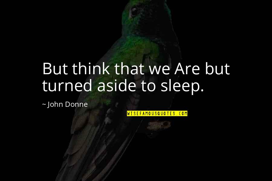 Lay One Brick At A Time Quotes By John Donne: But think that we Are but turned aside