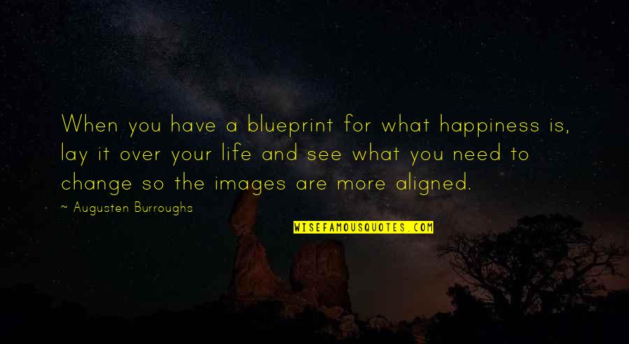 Lay Over Quotes By Augusten Burroughs: When you have a blueprint for what happiness