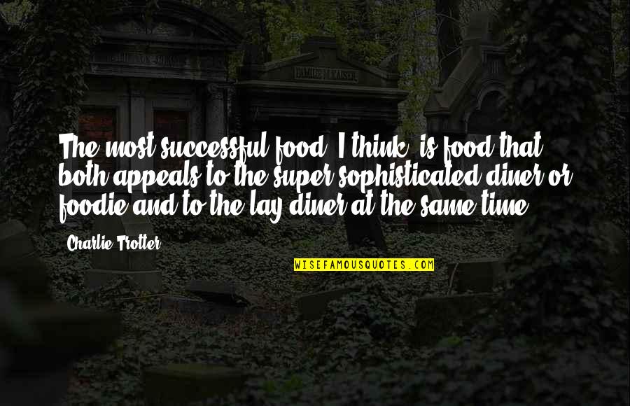 Lay Quotes By Charlie Trotter: The most successful food, I think, is food