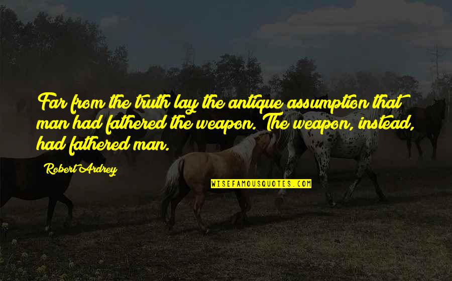 Lay Quotes By Robert Ardrey: Far from the truth lay the antique assumption