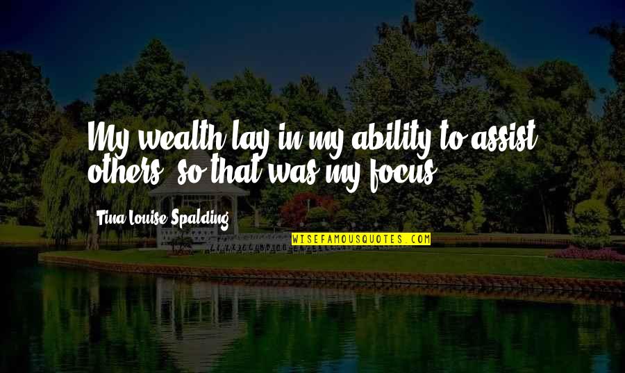 Lay Quotes By Tina Louise Spalding: My wealth lay in my ability to assist