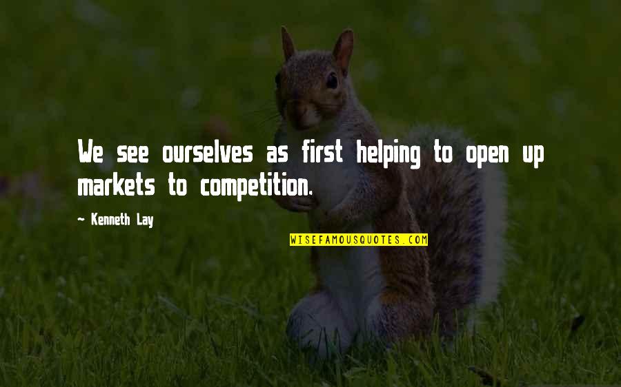 Lay Up Quotes By Kenneth Lay: We see ourselves as first helping to open