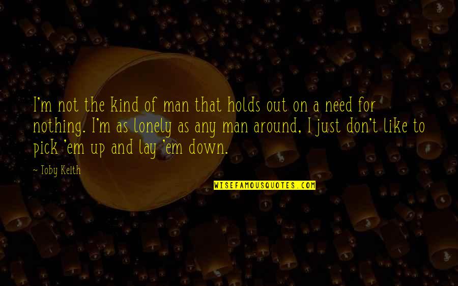 Lay Up Quotes By Toby Keith: I'm not the kind of man that holds