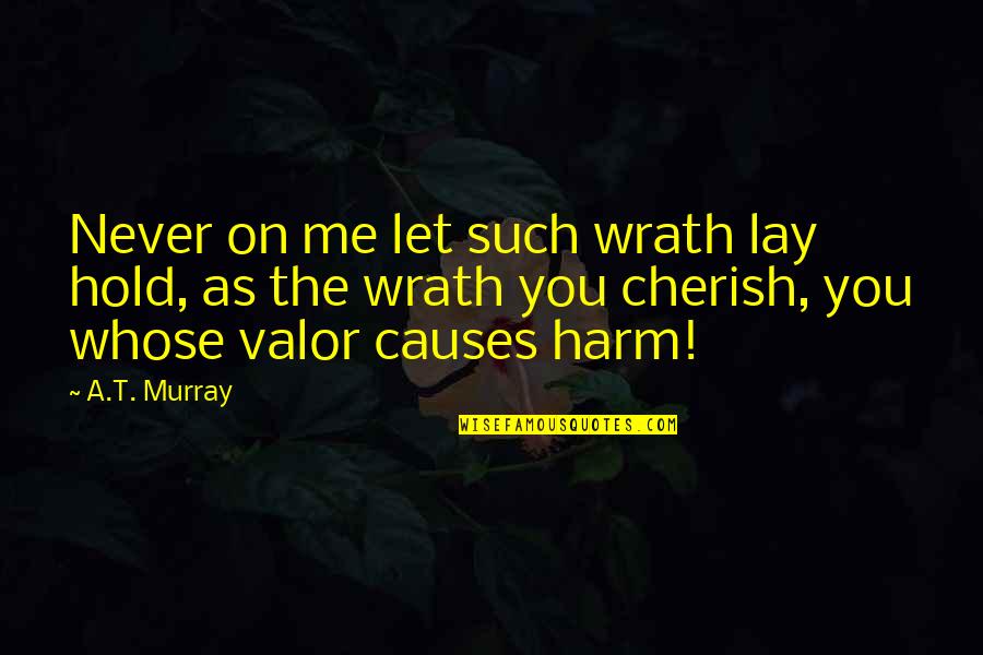 Lay With Me Quotes By A.T. Murray: Never on me let such wrath lay hold,