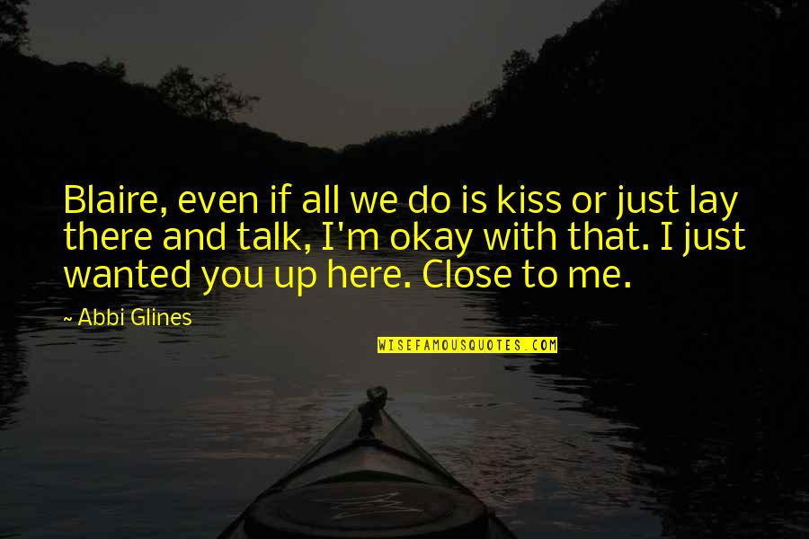 Lay With Me Quotes By Abbi Glines: Blaire, even if all we do is kiss