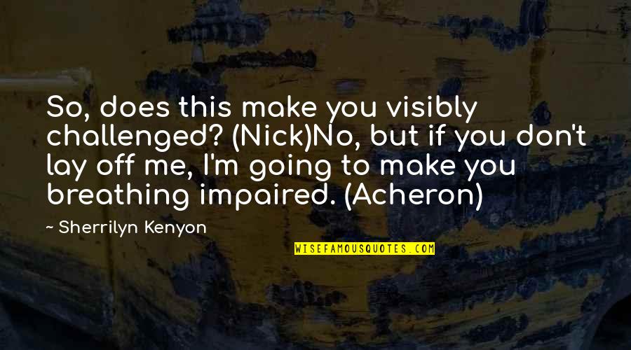 Lay With Me Quotes By Sherrilyn Kenyon: So, does this make you visibly challenged? (Nick)No,