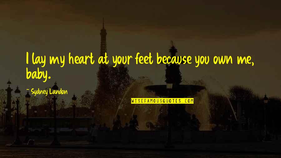 Lay With Me Quotes By Sydney Landon: I lay my heart at your feet because