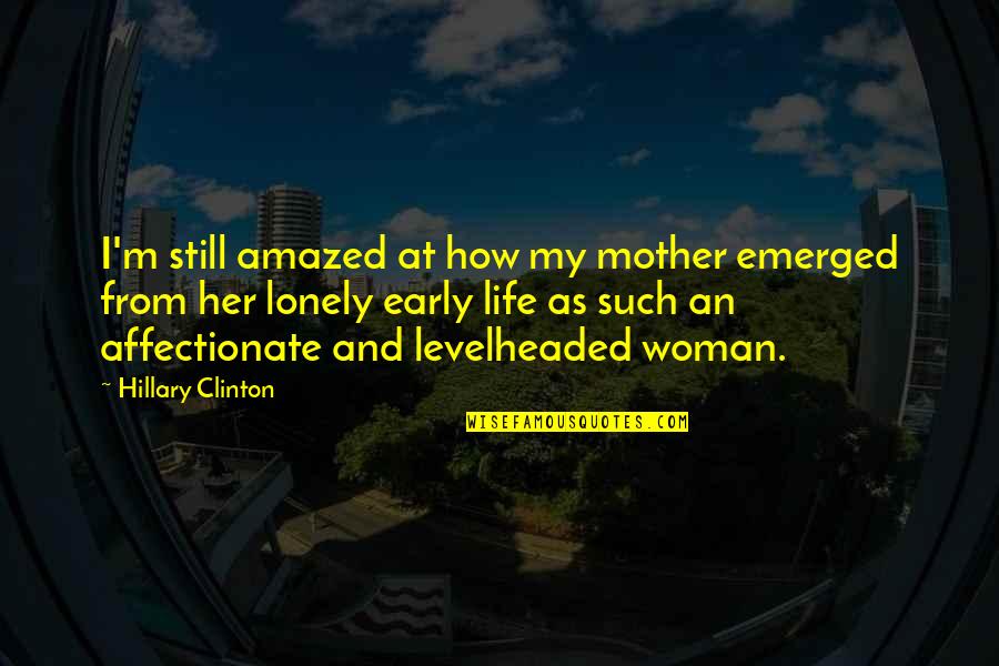 Lay Your Head On My Pillow Quotes By Hillary Clinton: I'm still amazed at how my mother emerged