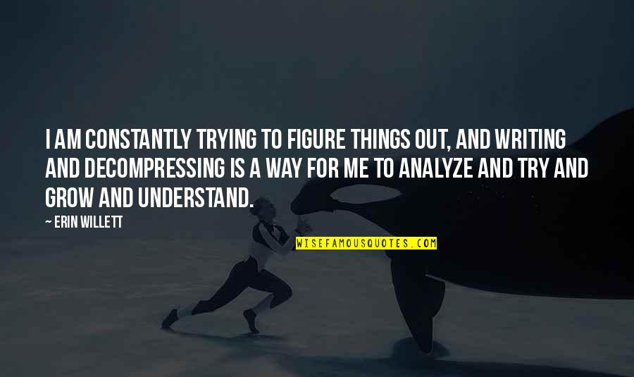 Layabouts Synonym Quotes By Erin Willett: I am constantly trying to figure things out,