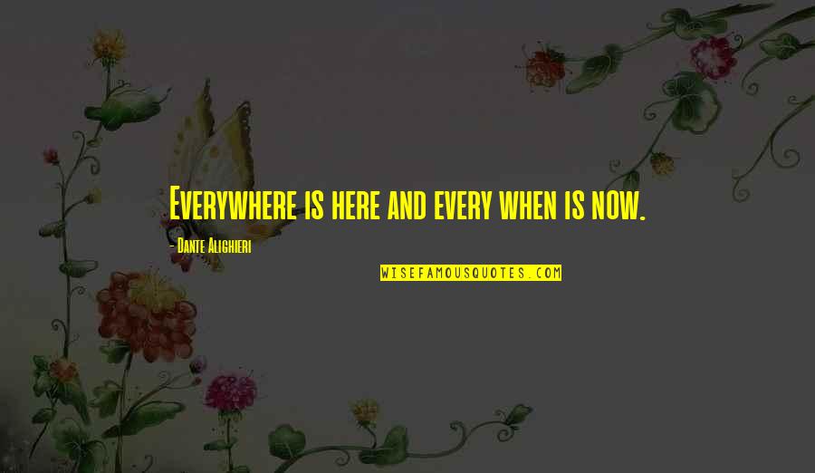 Layale Chaker Quotes By Dante Alighieri: Everywhere is here and every when is now. Layale Chaker Quotes By Dante Alighieri: Everywhere is here and every when is now.