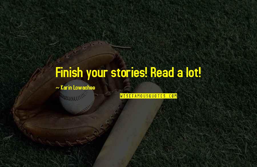 Layale Chaker Quotes By Karin Lowachee: Finish your stories! Read a lot! Layale Chaker Quotes By Karin Lowachee: Finish your stories! Read a lot!