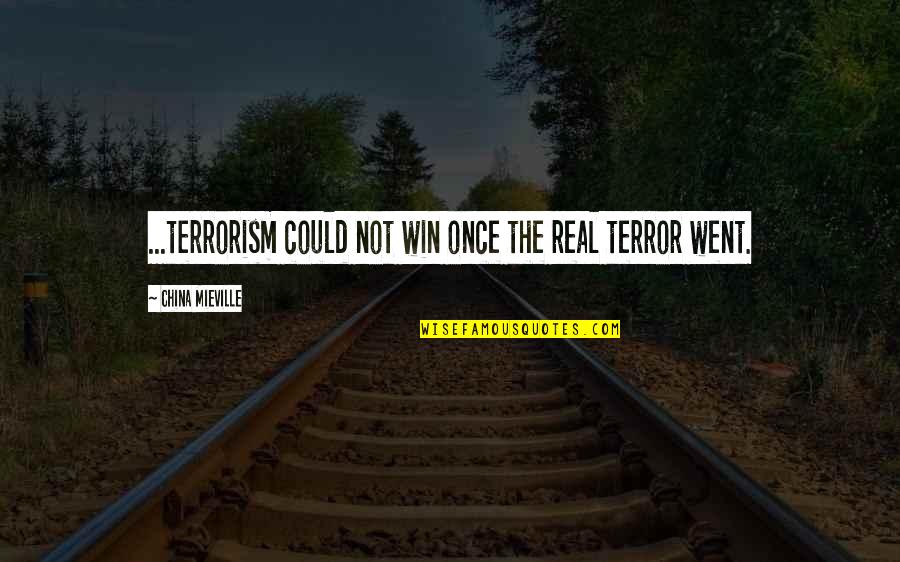 Layanan Mandiri Quotes By China Mieville: ...terrorism could not win once the real terror Layanan Mandiri Quotes By China Mieville: ...terrorism could not win once the real terror