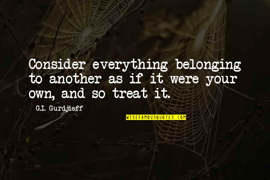 Layanan Mandiri Quotes By G.I. Gurdjieff: Consider everything belonging to another as if it