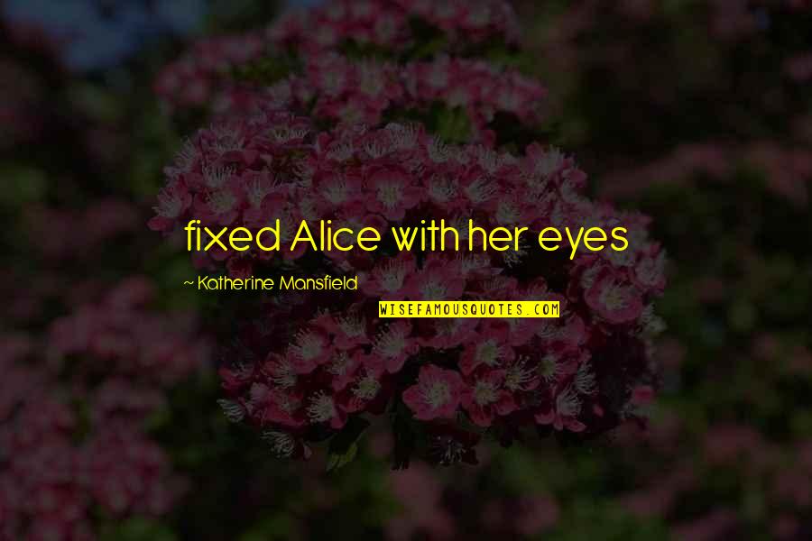 Layang Layang Quotes By Katherine Mansfield: fixed Alice with her eyes