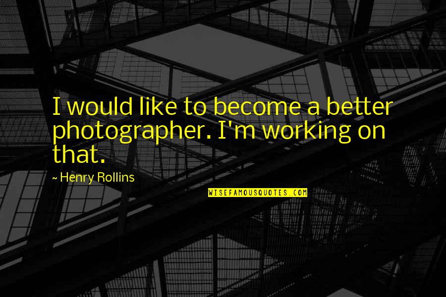 Layani Joint Quotes By Henry Rollins: I would like to become a better photographer.