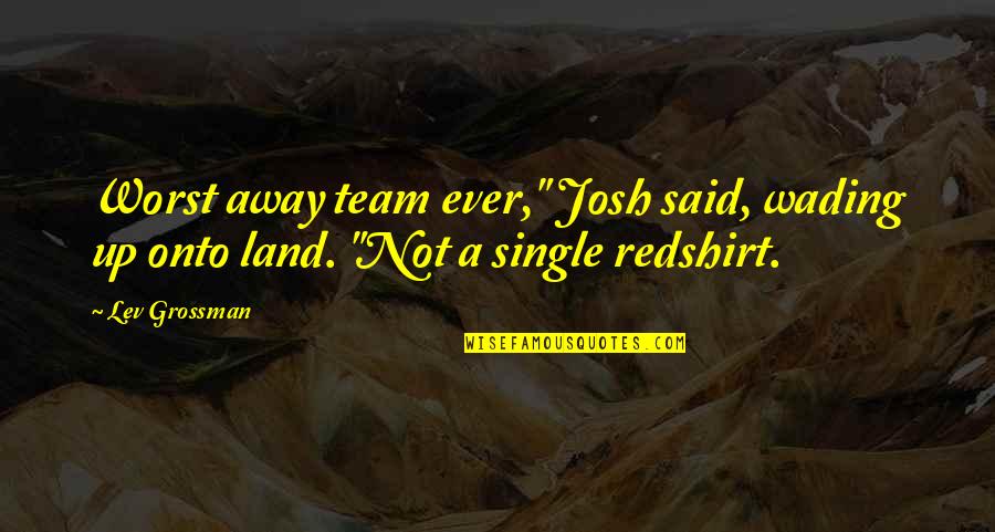 Layani Joint Quotes By Lev Grossman: Worst away team ever," Josh said, wading up