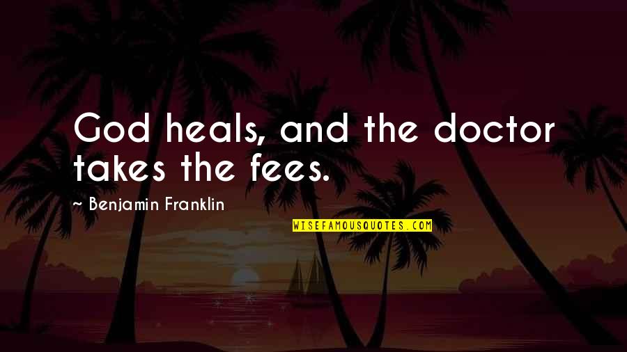 Layard The Liberator Quotes By Benjamin Franklin: God heals, and the doctor takes the fees.