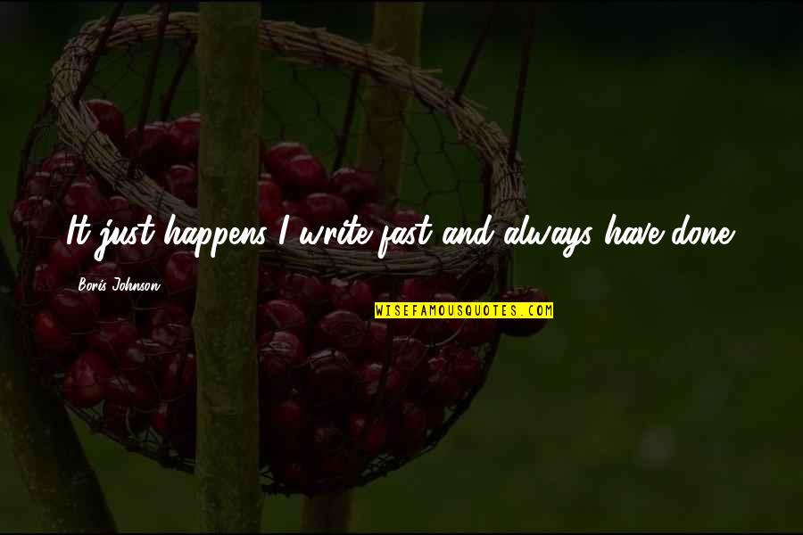 Layarkacaxxi Quotes By Boris Johnson: It just happens I write fast and always Layarkacaxxi Quotes By Boris Johnson: It just happens I write fast and always