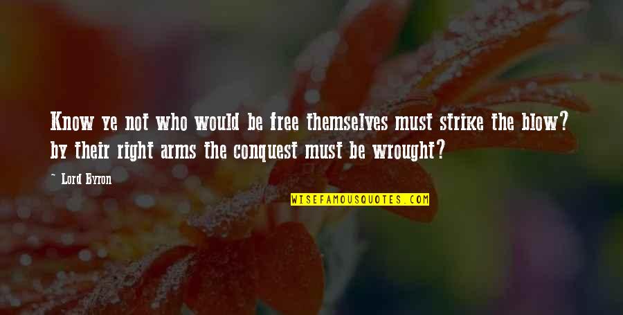 Layby Anna Quotes By Lord Byron: Know ye not who would be free themselves Layby Anna Quotes By Lord Byron: Know ye not who would be free themselves