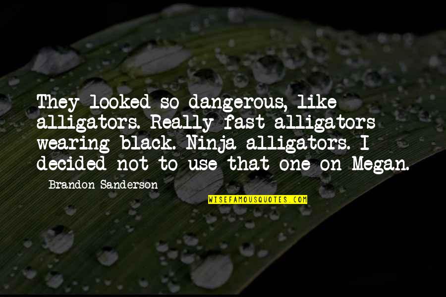 Laycock D Quotes By Brandon Sanderson: They looked so dangerous, like alligators. Really fast