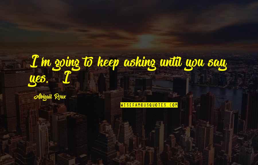 Laydon Trailer Quotes By Abigail Roux: I'm going to keep asking until you say Laydon Trailer Quotes By Abigail Roux: I'm going to keep asking until you say