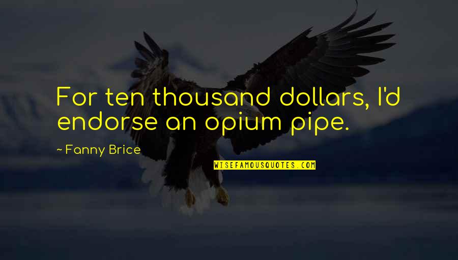 Laydon Trailer Quotes By Fanny Brice: For ten thousand dollars, I'd endorse an opium Laydon Trailer Quotes By Fanny Brice: For ten thousand dollars, I'd endorse an opium