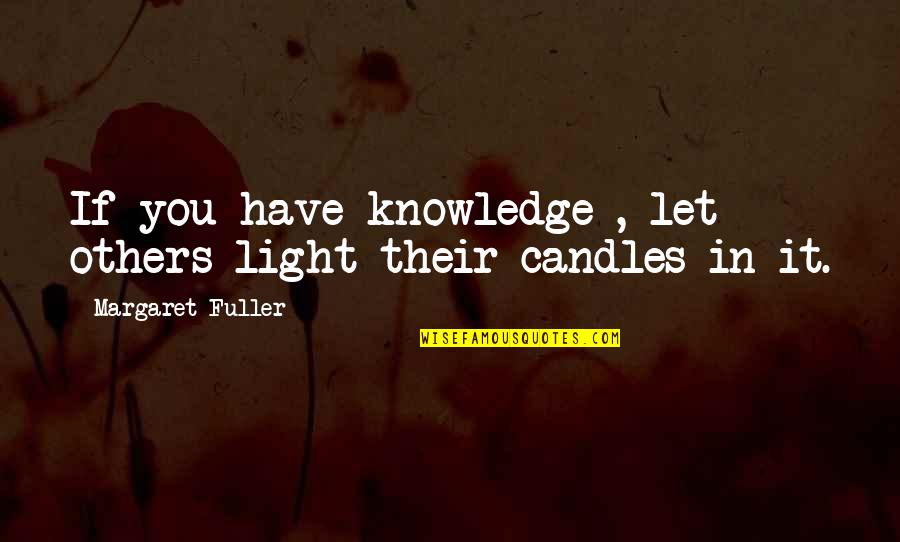 Laye Quotes By Margaret Fuller: If you have knowledge , let others light