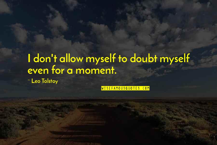 Layer Cut Quotes By Leo Tolstoy: I don't allow myself to doubt myself even